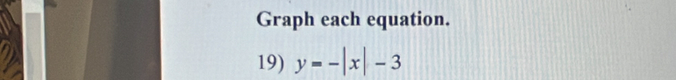 Graph each equation. 
19) y=-|x|-3