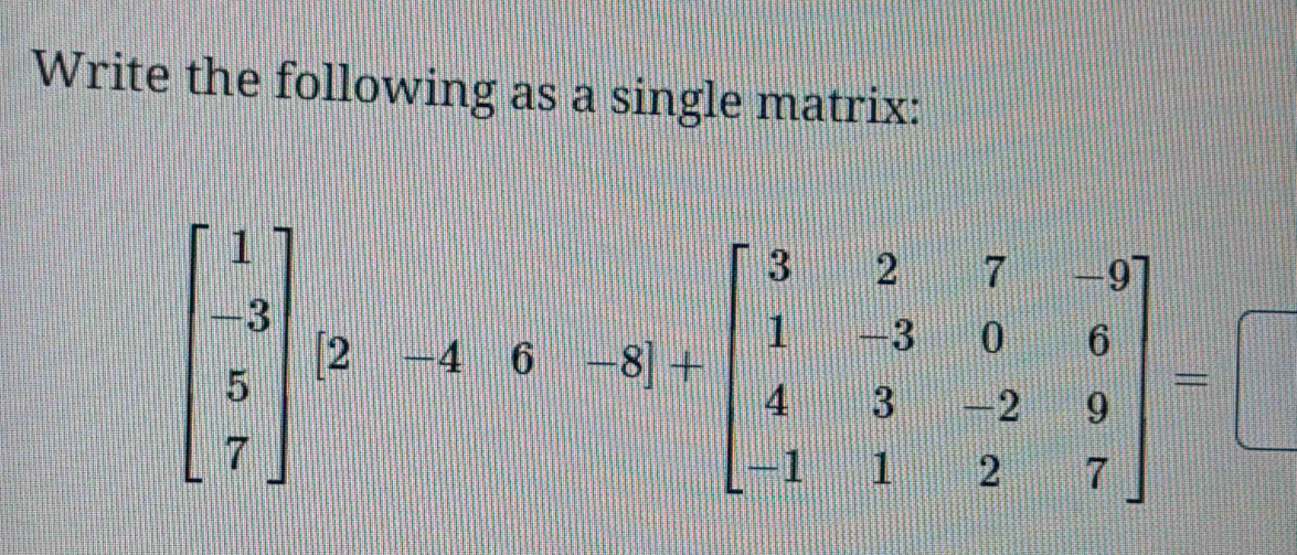 Write the following as a single matrix: