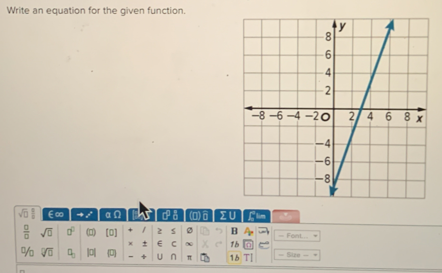 Write an equation for the given function.
sqrt(□ ) □ /□   ∈∞ a Q □^(□)_(□)^(□) (0) 0 20 lim
 □ /□   sqrt(□ ) □^(□) () D + / 2 S Ø B — Font... 
x + E C ∞ 1b 9 e
% sqrt[□](□ ) □ _□  |□ | 0 - . U π 1b — Size