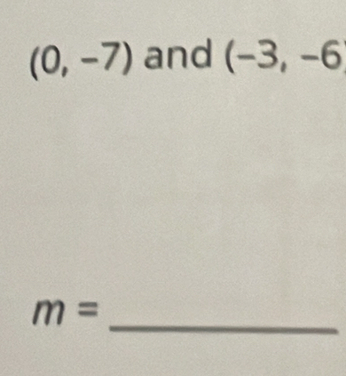 (0,-7) and (-3,-6
_
m=