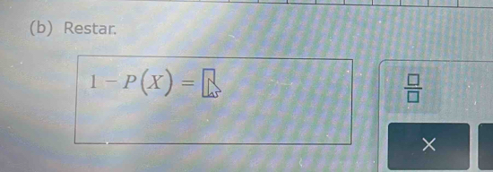 Restar.
1-P(X)=□
 □ /□   
×