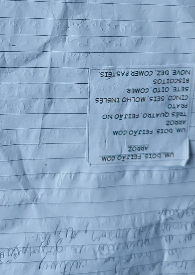 Um. DoIs, FeIjão CoM 
ARROZ 
um, dois, feijão com 
ARROZ 
TrêS QUATRO, FEIJÃO NO 
PRATO 
CINCO, SEIS, MOLHO INGLÊS 
SETE. OITO. COMER 
BISCOITOS 
NOVE. DEZ, COMER PASTÉIS.