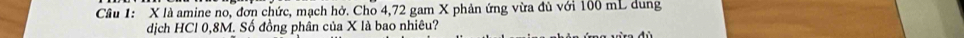 là amine no, đơn chức, mạch hở. Cho 4,72 gam X phản ứng vừa đủ với 100 mL dung 
dịch HCl 0,8M. Số đồng phân của X là bao nhiêu?