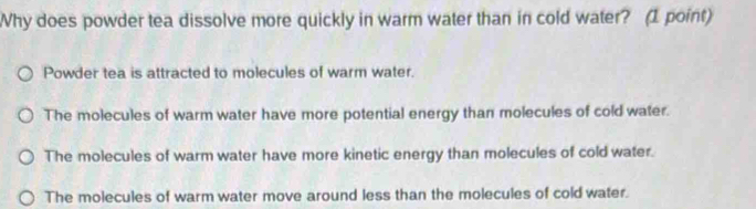 Solved: Why does powder tea dissolve more quickly in warm water than in ...
