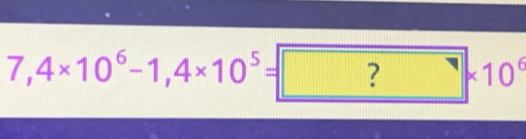 7,4* 10^6-1,4* 10^5= ?* 10^6