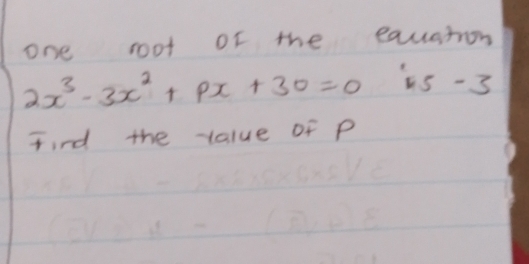 one root of the eauuation
2x^3-3x^2+px+30=0 45-3
Fird the -lalue of P