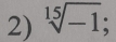 sqrt[15](-1);