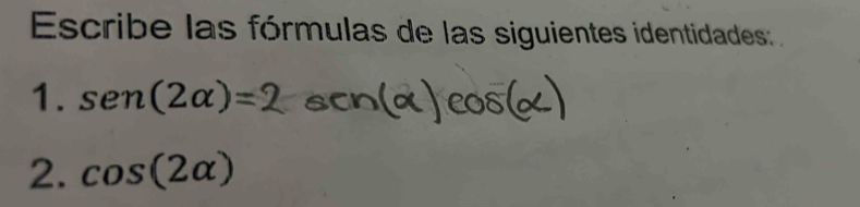 Escribe las fórmulas de las siguientes identidades: 
1. sen (2alpha )=
2. cos (2alpha )