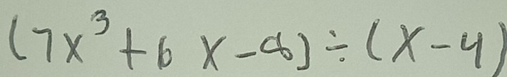 (7x^3+6x-8)/ (x-4)