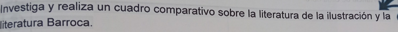 Investiga y realiza un cuadro comparativo sobre la literatura de la ilustración y la 
literatura Barroca.