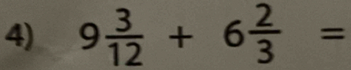 9 3/12 +6 2/3 =