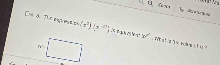 Strất Ma 
Zoom 2_2 Scratchpad 
a) 3. The expression (x^3)(x^(-17)) is equivalent
to^(x^n). What is the value of n?
n= ,