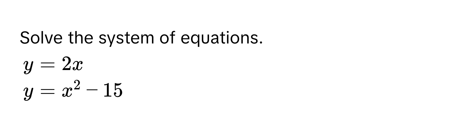 Solve the system of equations.
$y = 2x$
$y = x^2 - 15$