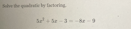 Solve the quadratic by factoring.
5x^2+5x-3=-8x-9