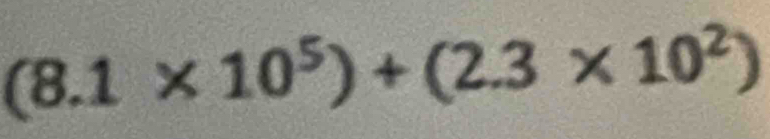 (8.1* 10^5)+(2.3* 10^2)