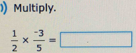 Multiply.
 1/2 *  (-3)/5 =□