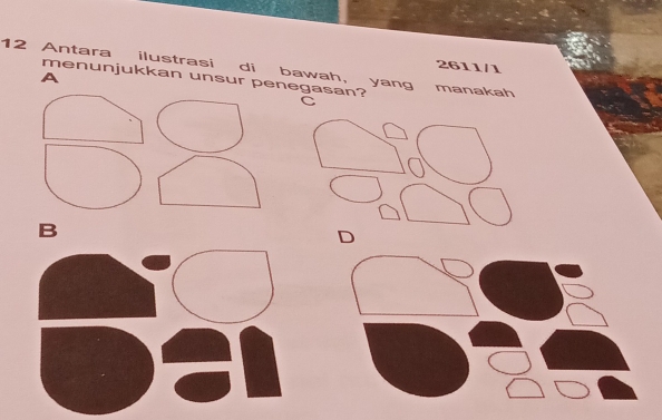 2611/1
12 Antara ilustrasi di bawah, yang manakah
A
menunjukkan unsur penegasan?
C
B
D