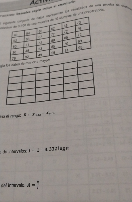 Activ 
rciones: Resuelve según indica el enunciado. 
El presentan los resultados de una prueba de coeficó 
tes de una preparatoria. 
g 
ina el rango: R=x_max-x_min
o de intervalos: I=1+3.332log n
del intervalo: A= R/I 