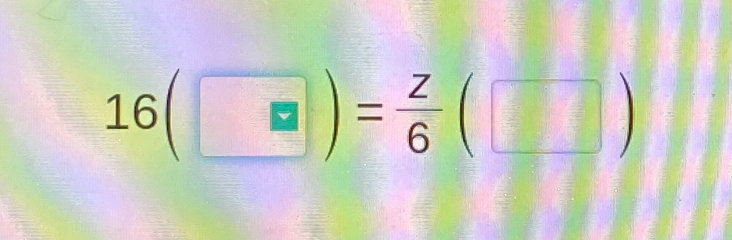 16(□ )= z/6 (□ )