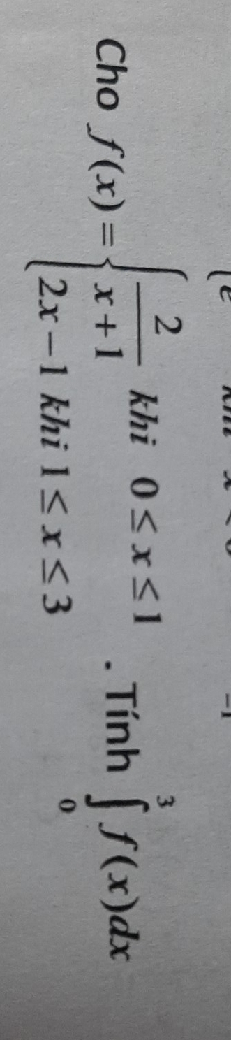 Cho f(x)=beginarrayl  2/x+1 khi0≤ x≤ 1 2x-1khi1≤ x≤ 3endarray.. Tính ∈tlimits _0^3f(x)dx