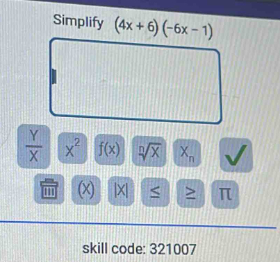 Simplify (4x+6)(-6x-1)
 Y/X  x^2 f(x) sqrt[n](x) X_n
m (x) |X| < > π
skill code: 321007