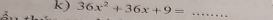 36x^2+36x+9= _