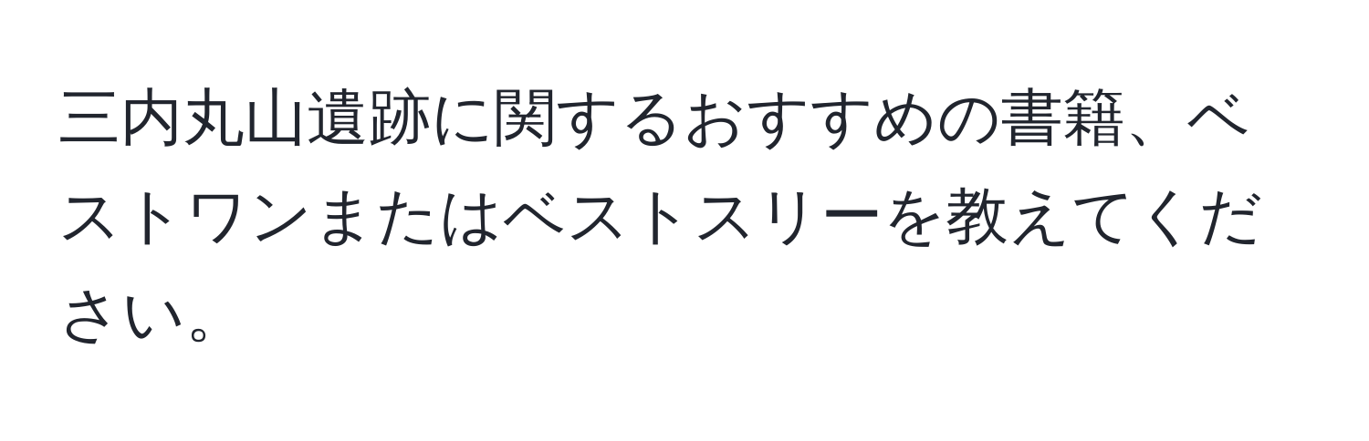 三内丸山遺跡に関するおすすめの書籍、ベストワンまたはベストスリーを教えてください。