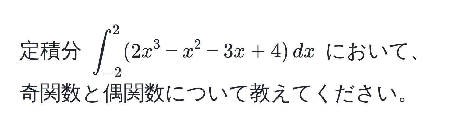 定積分 $∈t_(-2)^2 (2x^3 - x^2 - 3x + 4) , dx$ において、奇関数と偶関数について教えてください。