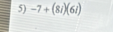 -7+(8i)(6i)