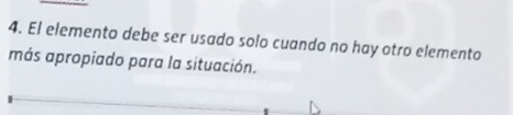 El elemento debe ser usado solo cuando no hay otro elemento 
más apropiado para la situación.