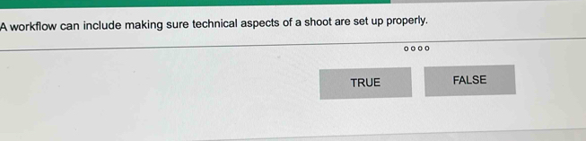 A workflow can include making sure technical aspects of a shoot are set up properly.
0
TRUE FALSE