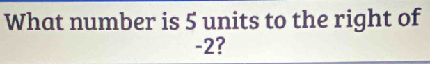 What number is 5 units to the right of
-2?