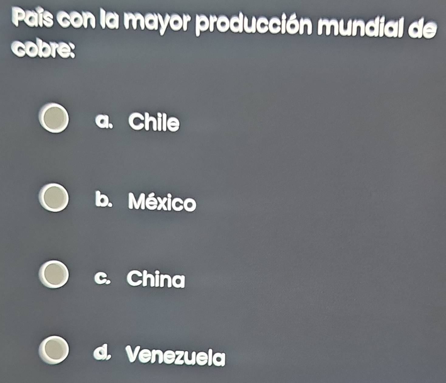 País con la mayor producción mundial de
cobre:
Chile
México
China
Venezuela