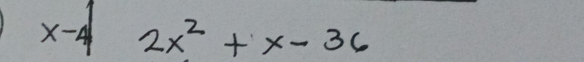 x-4 2x^2+x-36