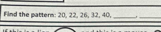 Find the pattern: 20, 22, 26, 32, 40,_ 
_