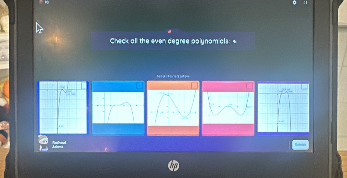 ‘ 
Check all the even degree polynomials: 
Beject all carrect options 
Rashaud Submit 
Adams