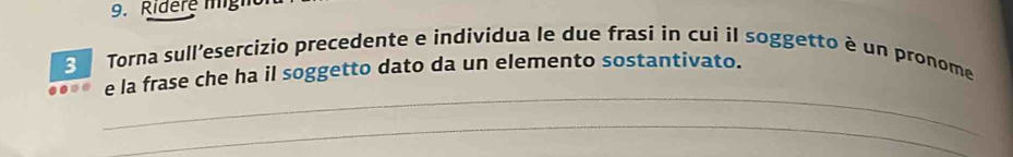 Ridere lg 
3 Torna sull'esercizio precedente e individua le due frasi in cui il soggetto è un pronome 
_ 
e la frase che ha il soggetto dato da un elemento sostantivato. 
_