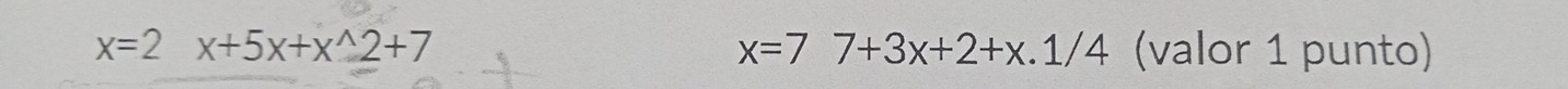 x=2x+5x+x^(wedge)2+7 x=77+3x+2+x.1/4 (valor 1 punto)