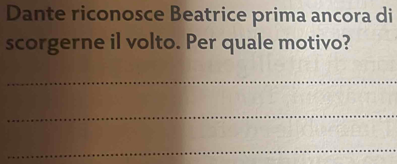 Dante riconosce Beatrice prima ancora di 
scorgerne il volto. Per quale motivo? 
_ 
_ 
_