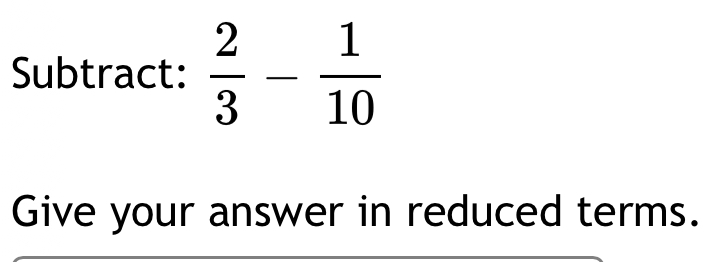 Subtract:  2/3 - 1/10 
Give your answer in reduced terms.