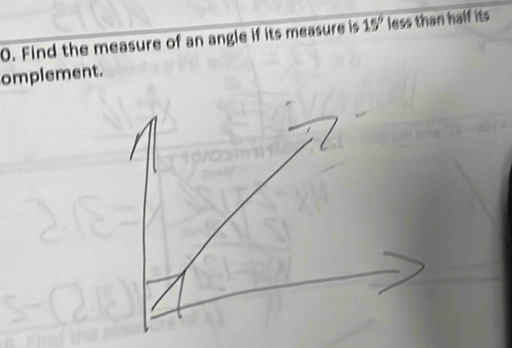 Find the measure of an angle if its measure is 15° less than half its 
omplement.