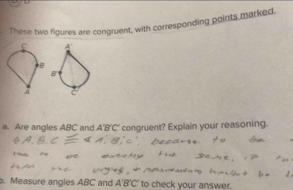 These two figures are congruent, with corresponding points marked.
a. Are angles ABC and A'B'C' congruent? Explain your reasoning.
. Measure angles ABC and A'B'C' to check your answer.