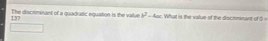 The discriminant of a quadratic equation is the value b^2-4ac. What is the value of the discriminant of
13? O=