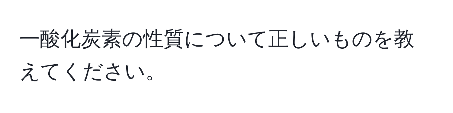 一酸化炭素の性質について正しいものを教えてください。