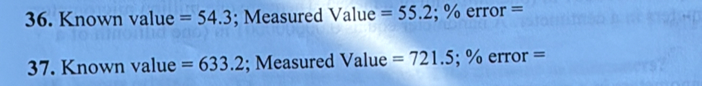 Known value =54.3; Measured Value =55.2;% error = 
37. Known value =633.2; Measured Value =721.5; 9 。 error =