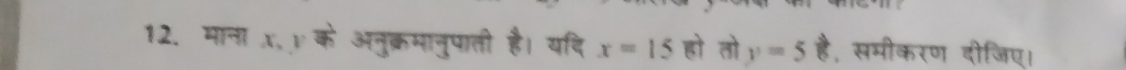 माना x, υ के अनुक्रमानुपाती है। यदि x=15 हो तो y=5 है, समीकरण दीजिए।