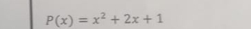 P(x)=x^2+2x+1