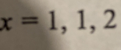 x=1,1,2