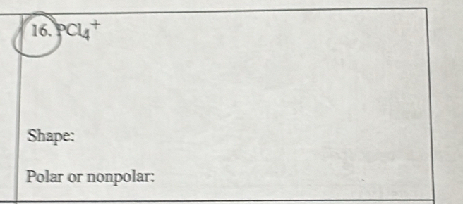 PCl_4^+
Shape: 
Polar or nonpolar: