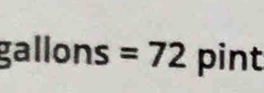 gallons =72 pint